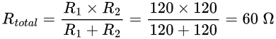 R total equals R1 times R2 divided by R1 plus R2, which equals 120 times 120 divided by 120 plus 120, which equals 60 ohms